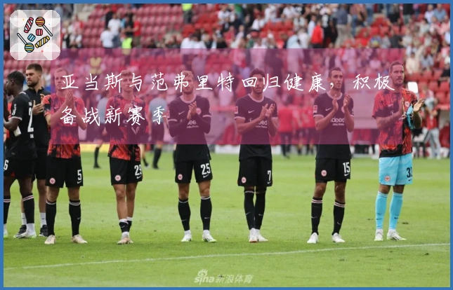 亚当斯与范弗里特回归健康，积极备战新赛季