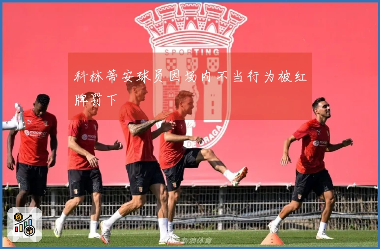 科林蒂安球员因场内不当行为被红牌罚下