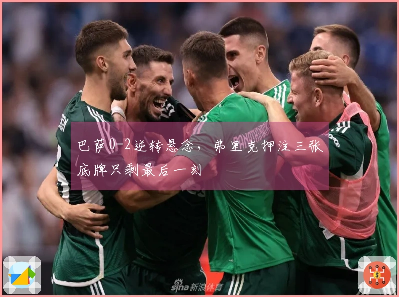 巴萨0-2逆转悬念，弗里克押注三张底牌只剩最后一刻