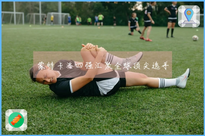 蒙特卡洛四强汇聚全球顶尖选手